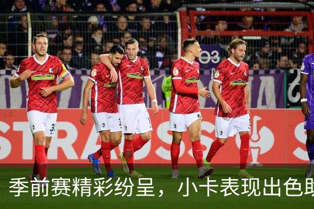 季前赛精彩纷呈，小卡表现出色助猛龙大胜尼克斯